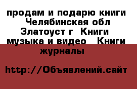  продам и подарю книги  - Челябинская обл., Златоуст г. Книги, музыка и видео » Книги, журналы   